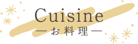 Cuisine	― お 料 理 ―